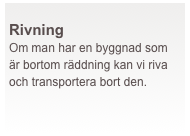  
Rivning 
Om man har en byggnad som är bortom räddning kan vi riva och transportera bort den.