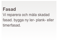  
Fasad
Vi reparera och måla skadad fasad. bygga ny ler- plank- eller timerfasad.