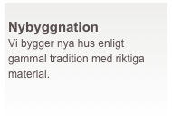  
Nybyggnation
Vi bygger nya hus enligt gammal tradition med riktiga material.  